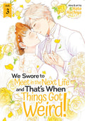 WE SWORE TO MEET NEXT LIFE GOT WEIRD! VOL 03 MANGA